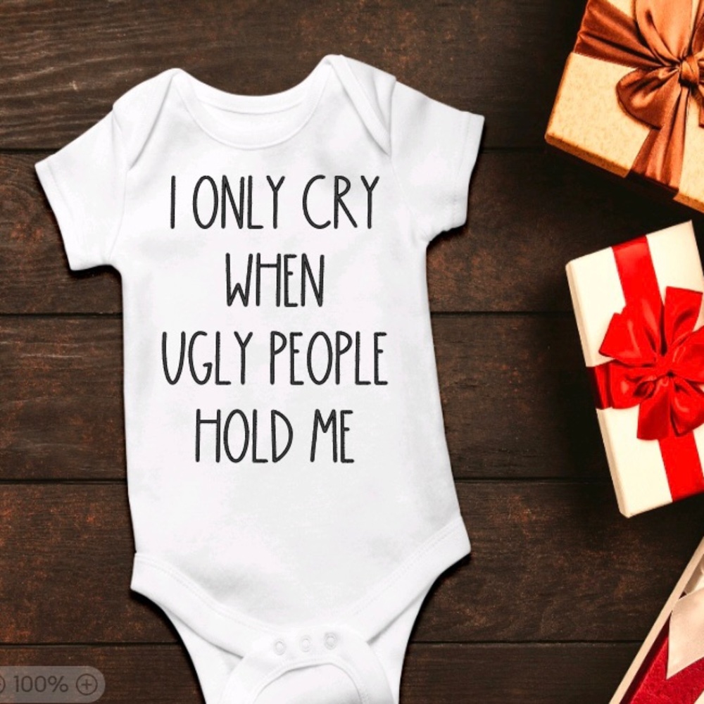 I only cry when ugly people hold me onesie